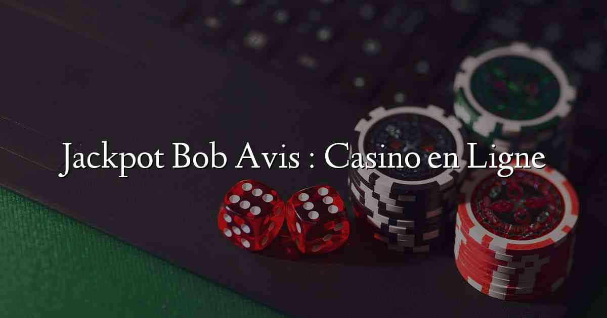 Jackpot Bob Avis : Casino en Ligne